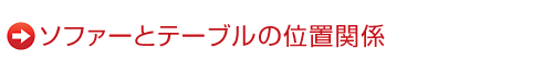 ソファーとテーブルの位置関係